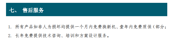 1. 所有產(chǎn)品如非人為損壞均提供一個(gè)月內(nèi)免費(fèi)換新機(jī)、壹年內(nèi)免費(fèi)質(zhì)保（部分； 2. 長年免費(fèi)提供技術(shù)咨詢、培訓(xùn)和方案設(shè)計(jì)服務(wù)。